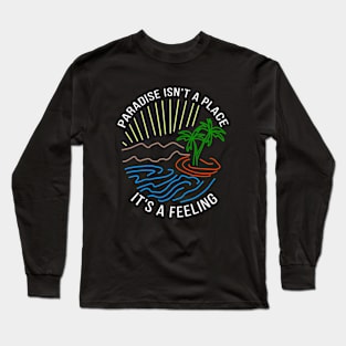 Paradise isn't a place, it's a feeling Long Sleeve T-Shirt